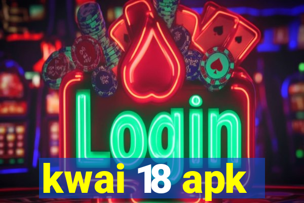 kwai 18 apk